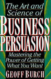 Cover of: The art and science of business persuasion: mastering the power of getting what you want