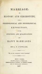 Cover of: Marriage: its history and ceremonies : with a phrenological and physiological exposition of the functions and qualifications for happy marriages