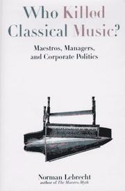 Cover of: Who killed classical music?: maestros, managers, and corporate politics