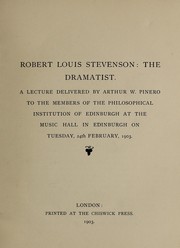 Cover of: Robert Louis Stevenson, the dramatist: a lecture delivered by Arthur W. Pinero to the members of the Philosophical Institution of Edinburgh at the Music Hall in Edinburgh on Tuesday, 24th February, 1903