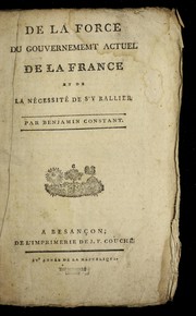 Cover of: De la force du gouvernement actuel de la France et de la ne cessite  de s'y rallier by Benjamin Constant