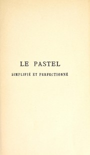 Cover of: Le pastel, simplifié et perfectionné: étude expérimentale d'après les méthodes comparées des meilleurs maîtres