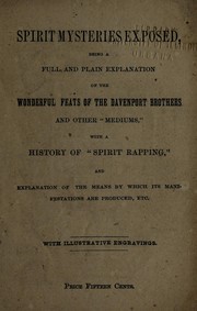 Cover of: Spirit mysteries exposed: being a full and plain explanation of the wonderful feats of the Davenport brothers and other mediums : with a history of spirit rapping and explanation of the means by which its manifestations are produced, etc.