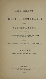 Cover of: The Englishman's Greek concordance of the New Testament: being an attempt at a verbal connection between the Greek and the English texts, including a concordance to the proper names, with indexes, Greek-English and English-Greek