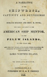 Cover of: A narrative of the shipwreck, captivity and sufferings of Horace Holden and Benj. H. Nute: who were cast away in the American ship Mentor, on the Pelew Islands, in the year 1832, and for two years afterwards were subjected to unheard of sufferings among the barbarous inhabitants of Lord North's Island