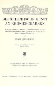 Cover of: Die griechische Kunst an Kriegergräbern: Vortrag gehalten an dem vaterländischen Abend des Schillervereins am 6. Februar 1915 in der aula der Universität Leipzig, von Franz Studniczka; mit 10 Abbildungen im Text und 24 Tafeln