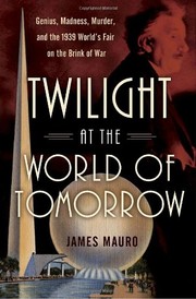 Cover of: Twilight at the world of tomorrow: genius, madness, murder, and the 1939 World's Fair on the brink of war