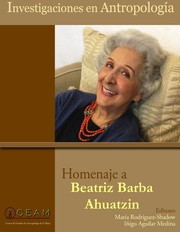 Investigaciones en Antropología. Homenaje a Beatriz Barba Ahuatzin.
