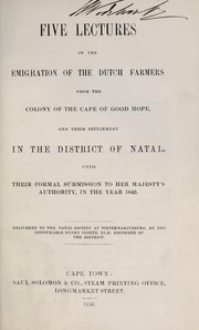 Cover of: Five lectures on the emigration of the Dutch farmers from the Colony of the Cape of Good Hope: and their settlement in the district of Natal, until their formal submission to her Majesty's authority in the year 1843
