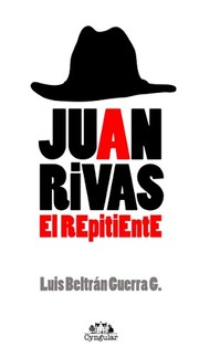 Juan Rivas : el repitiente by Luis Beltrán Guerra G.