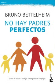 No hay padres perfectos : el arte de educar a los hijos sin angustias ni complejos. - 1. edición by Bruno Bettelheim