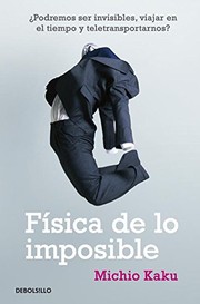 Cover of: La física de lo imposible : ¿podremos ser invisibles, viajar en el tiempo y teletransportarnos? by 