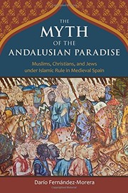 Cover of: The Myth of the Andalusian Paradise: Muslims, Christians, and Jews under Islamic rule in Medieval Spain