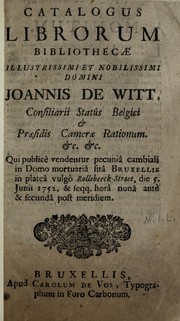 Cover of: Catalogus librorum bibliothecæ illustrissimi et nobilissimi domini Joannis de Witt, consiliarii statûs belgici & præsidis cameræ rationum, &c. &c: qui publicè vendentur pecuniâ cambiali in domo mortuariâ sitâ Bruxellis in plateâ vulgò Rollebeeck-Straet, die 5. Junii 1752, & seqq. horâ nonâ antè & secundâ post meridiem