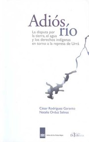 Cover of: Adiós río : la disputa por la tierra, el agua y los derechos indígenas en torno a la represa de Urrá. - 1. ed.
