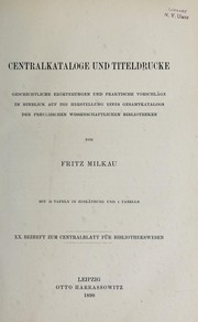 Cover of: Centralkataloge und Titeldrucke; geschichtliche Erörterungen und praktische Vorschläge im Hinblick auf die Herstellung eines Gesamtkatalogs der preussischen wissenschaftlichen Bibliotheken