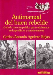 Cover of: Antimanual del buen rebelde : guía de la contrapolítica para subalternos anticapitalistas y antisistémicos by 