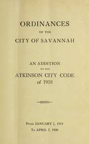 Cover of: Ordinances of the city of Savannah: an addition to the Atkinson City code of 1918 : from January 1, 1919 to January 1, 1922