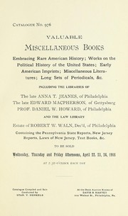 Cover of: Valuable miscellaneous books: embracing rare American history ... early American imprints ... including the libraries of the late Anna T. Jeanes, of Philadelphia, the late Edward MacPherson, of Gettysburg, Prof. Daniel W. Howard, of Philadelphia, and the law library, estate of Robert W. Waln ... to be sold ... April 22, 23, 24, 1908 ...