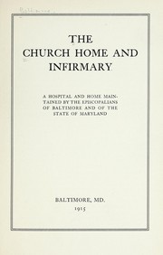 Cover of: The Church Home and Infirmary: a hospital and home maintained by the Episcopalians of Baltimore and of the State of Maryland
