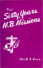 First Sixty Years of M.B. Missions by Anna Wilma Hiebert (Mrs. Heinrich Toews [H.T.] Esau)