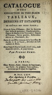 Cover of: Catalogue d'une collection de très beaux tableaux, desseins et estampes de maîtres des trois écoles: livres & suites d'estampes ..., planches gravées, figures de marbre & de terre cuite, bagues de diamans, pierres gravées, boîtes montées en or, porcelaines, &c. : partie de ces effets viennent de la succession de feu Mr J. B. de Troy, directeur de l'Académie de Rome : cette vente se fera le lundi 9 avril 1764 ... & jours suivans