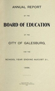 Cover of: Annual report of the Board of Education of the City of Galesburg: for the school year ending August 31, 1898