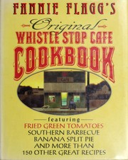 Cover of: Fannie Flagg's original Whistle Stop Cafe cookbook: featuring fried green tomatoes, Southern barbecue, banana split cake, and many other great recipes
