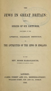 Cover of: The Jews in Great Britain: being a series of six lectures, delivered in the Liverpool Collegiate Institution, on the antiquities of the Jews in England.