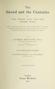Cover of: The sword and the centuries: or, Old sword days and old sword ways; being a description of the various swords used in civilized Europe during the last five centuries, and of single combats which have been fought with them