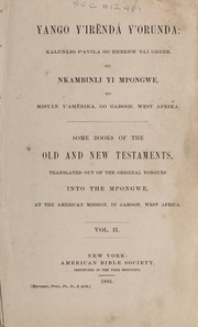 Cover of: Yango, y'ire nda  y'orunda: kalunlio p   avila go hebrew nli greek go nkambinli yi mpongwe, go Misya n y' Ame rika, go Gaboon, West Afrika: Some books of the Old and New Testaments, tr. out of the original tongues into the Mpongwe, at the American mission in Gaboon, West Africa ...