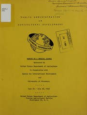 Cover of: Public administration in agricultural development: Report on a special course sponsored by United States Department of Agriculture in cooperation with Agency for International Development and University of Wisconsin, June 18 - July 20, 1962