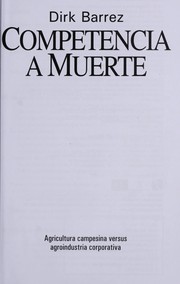 Cover of: Competencia a muerte: agricultura campesina versus agroindustria corporativa