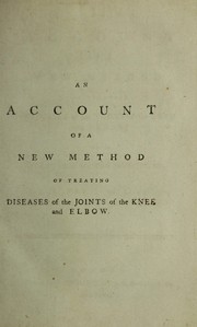 Cover of: An account of a new method of treating diseases of the joints of the knee and elbow, in a letter to Mr. Percival Pott