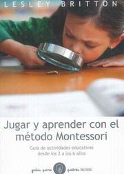 Cover of: Jugar y aprender con el método Montessori: guía de actividades educativas desde los 2 a los 6 años