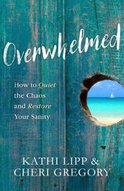 Cover of: Overwhelmed: How to Quiet the Chaos and Retstore Your Sanity