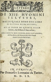 Cover of: Lettere di XIII. hvomini illvstri: nelle qvali sono dve libri di diversi altri avttori, et il fiore di qvante belle lettere, che fin'hora si sono vedute; con molte del Bembo, del Navagero, del Fracastoro, del Manutio, & di altri famosi auttori non piu date in luce