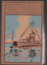 Cover of: The Wonders of Modern Invention: Containing interesting descriptions in non-technical language of wireless telegraphy, liquid air, modern artillery, submarines,dirigible torpedoes, etc.