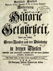 Cover of: Gottlieb Stolles Philos. Civil. Profes. P.O. in Acad. Ienensi Anleitung zur Historie der Gelahrheit: denen zum besten, so den freyen Künsten und der Philosophie obliegen, in dreyen Theilen nunmehr zum viertenmal verbessert und mit neuen zusätzen vermehret, herausgegeben