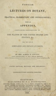 Cover of: Familiar lectures on botany, practical, elementary, and physiological: with an appendix containing descriptions of the plants of the United States and exotics, &c., for the use of seminaries and private students