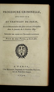 Cover of: Proce dure criminelle instruite au Chatelet de Paris, sur la de nonciation des faits arrive s a   Versailles dans la journe e du 6 octobre 1789: imprime e par ordre de l'Assemble e nationale. Prix des deux [i.e. trois] parties, 4 liv. 16 sols