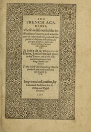 Cover of: The French academie: wherin is discoursed the institution of maners, and whatsoeuer els concerneth the good and happie life of all estates and callings, by preceptes of doctrine, and examples of the liues of ancient sages and famous men
