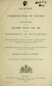 Cover of: Report of the commissioners of inquiry on the charges made by Alexander Francis Bell, Esq., against the magistracy of Dungannon: also on the charges against the magistrates contained in a memorial addressed to His Excellency the lord lieutenant by certain Roman Catholic inhabitants of Dungannon, with copy of letter from the lord chancellor to the under secretary to the lord lieutenant and the minutes of evidence and appendix