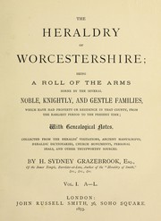 Cover of: The heraldry of Worcestershire: being a roll of the arms borne by the several noble, knightly, and gentle families, which have had property or residence in that county, from the earliest period to the present time; with genealogical notes, collected from the heralds' visitations, ancient manuscripts, heraldic dictionaries, church monuments, personal seals, and other trustworthy sources