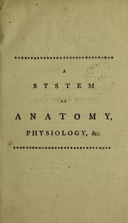 Cover of: A system of anatomy and physiology by compiled from the latest and best authors and arranged, as nearly as the work would admit, in the order of the lectures delivered in the University of Edinburgh ... ; in three volumes ...