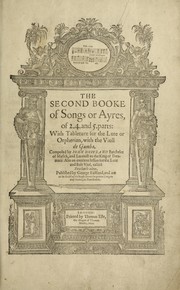 Cover of: The second booke of songs, or, Ayres, of 2. 4. and 5. parts: with tableture for the lute or orpherian, with the violl de gamba