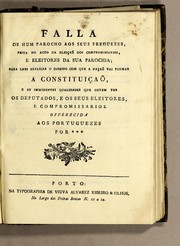 Cover of: Falla de hum parocho aos seus freguezes, feita no acto da eleiçao dos compromissarios, e eleitores da sua parochia: para lhes explicar o direito com que a naçao vai formar a constituiçao, e as imminentes qualidades que devem ter os deputados, e os seus eleitores, e compromissarios