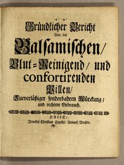 Cover of: Grundlicher Bericht von der balsamischen, Blut-Reinigend, und confortirenden Pillen, zueverlässiger sonderbahren Würckung, und rechtem Gebrauch