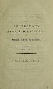 Cover of: The gentleman's stable directory; or, modern system of farriery ... Interpsersed with ... remarks upon the dangerous ... practice of Gibson, Bracken, Bartlet, Osmer, and others ... To which are now added, useful instructions for buying and selling: with an appendix ...