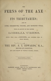 Cover of: The ferns of the Axe and its tributaries: also of Lyme, Charmouth, Uplyme, and Monkton Wyld, with an account of the flower lobelia urens, found wild near Axminster, and nowhere else in Great Britain